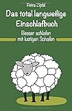 Das total langweilige Einschlafbuch: Besser schlafen mit lustigen S