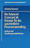 Die Balanced Scorecard als Konzept für das ganzheitliche Personalcontrolling. Analyse und Gestaltungsmöglichkeiten (Unternehmerisches Personalmanagement)