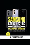 Samsung Galaxy S21 5G User Guide: The Complete Beginners and Pro User Manual for the New Samsung Galaxy S21, S21+ & S21 Ultra including Troubleshooting Tips & Tricks (Large Print Edition)