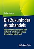 Die Zukunft des Autohandels: Vertrieb und Konsumentenverhalten im Wandel - Wie das Auto benutzt, betrachtet und gekauft w