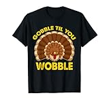 Gobble Til You Wobble Thanksgiving Day T-S