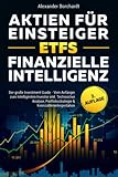 Aktien für Einsteiger | ETFs | Finanzielle Intelligenz: Der große Investment Guide - Vom Anfänger zum Intelligenten Investor inkl. Technischer Analyse, Portfoliostrategie & Kennzahleninterp