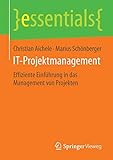 IT-Projektmanagement: Effiziente Einführung in das Management von Projekten (essentials)