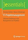 IT-Projektmanagement: Effiziente Einführung in das Management von Projekten (essentials)