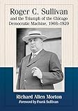 Roger C. Sullivan and the Triumph of the Chicago Democratic Machine, 1908-1920 (English Edition)