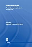 Stadium Worlds: Football, Space and the Built Environment (The Architext Series)