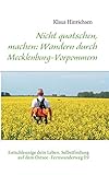 Nicht quatschen, machen: Wandern durch Mecklenburg-Vorpommern: Entschleunige dein Leben. Selbstfindung auf dem Ostsee -Fernwanderweg E9