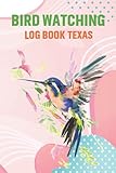 Bird Watching Log Book Texas: My backyard first bird watcher notebook journal with section for sketch and picture, for son, daughter, dad,