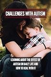 Challenges With Autism: Learning About The Effect Of Autism On Daily Life And How To Deal With It: Reflections By Autistic Adults (English Edition)