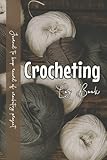 Crocheting Logbook Craft Gifts For Crocheters: Journal To Keep Record Of Project # & Name, Created For, Start & End Date, Hook, Pattern, Design ... Sketch/Photo - Craft Gifts For C