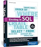 Einstieg in SQL: Für alle wichtigen Datenbanksysteme: MySQL, PostgreSQL, MariaDB, MS SQL. Über 600 Seiten. Ohne Vorwissen einsteig