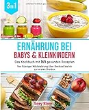 Ernährung bei Babys und Kleinkindern: 3 in1 Das Kochbuch mit 165 gesunden Rezepten - Von flüssiger Milchnahrung über Breikost bis hin zur ersten Brotbox