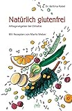 Natürlich glutenfrei. Alltagsratgeber bei Zöliakie und Sp