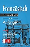 Französisch: Kurzgeschichten für Anfänger – 5 leichte Geschichten zur Verbesserung Ihres Wortschatzes und Ihrer Lesefähigk