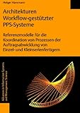 Architekturen Workflow-gestützter PPS-Systeme: Referenzmodelle für die Koordination von Prozessen der Auftragsabwicklung von Einzel- und ... Systems and Management Science, Band 5)