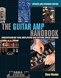 The Guitar Amp Handbook: Understanding Tube Amplifiers and Getting Great S