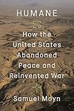 Humane: How the United States Abandoned Peace and Reinvented War (English Edition)