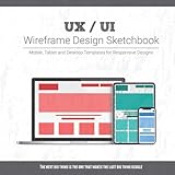 UX / UI Wireframe Design Sketchbook: Mobile, Tablet and Desktop templates for responsive designs with project planning