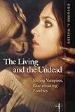 The Living and the Undead: Slaying Vampires, Exterminating Zomb