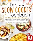 Das XXL Slow Cooker Kochbuch: Die 123 besten Slow Cooker Rezepte für Berufstätige und die ganze Familie! Mit dem Schongarer ab sofort zu höchstem Genuss bei minimalem Aufwand (inkl. Nährwertangaben)