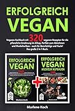 ERFOLGREICH VEGAN: Veganes Kochbuch mit 320 veganen Rezepten für die pflanzliche Ernährung im Alltag. Perfekt zum Abnehmen und Muskelaufbau - auch für Berufstätige und Faule! Das große 2 in 1 B