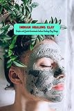Indian Healing Clay: Simple and Quick Homemade Indian Healing Clay Things: DIY Indian Healing Clay Mask For All The Skin Type (English Edition)