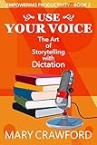 Use Your Voice: The Art of Storytelling with Dictation (Empowering Productivity Book 2) (English Edition)