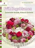 Frühlingsblumen: Zauberhafte Sträuße, Kränze & Gesteck