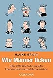 Wie Männer ticken: Über 100 Fakten, die aus jeder Frau eine M