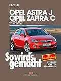 Opel Astra J ab 12/09 Opel Zafira C ab 1/12: So wird’s gemacht - Band 153