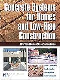 Concrete Systems for Homes and Low-Rise Construction: A Portland Cement Association's Guide for Homes and Lo-Rise Building