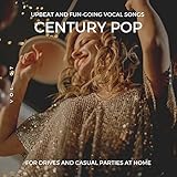 Century Pop - Upbeat And Fun-Going Vocal Songs For Drives And Casual Parties At Home, Vol. 07