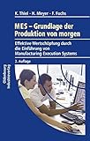 MES - Grundlagen der Produktion von morgen: Effektive Wertschöpfung durch die Einführung von Manufacturing Execution Sy