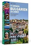 111 Gründe, Bulgarien zu lieben: Eine Liebeserklärung an das schönste Land der W