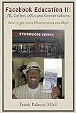 Facebook Education Ii: Fb, Coffee, Lols, and Conversations. How to Get More Fb Likes and C