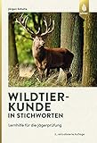Wildtierkunde in Stichworten: Lernhilfe für die Jägerprüfung