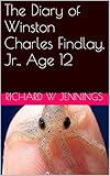 The Diary of Winston Charles Findlay, Jr., Age 12 (The Diary of Winston Charles Findlay, Age 12) (English Edition)