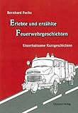 Erlebte und erzählte Feuerwehrgeschichten: Unterhaltsame Kurzg