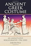 Roccos, L: Ancient Greek Costume: An Annotated Bibliography, 1784-2005