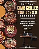 The Easy Char Griller Grill & Smoker Cookbook: 1000-Day Easy and Delicious Recipes to Enjoy with Your Family, with the Best Techniques Used by