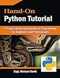 Hand-On Python Tutorial : Project-Based Introduction to Programming For Beginners and Professionals (English Edition)