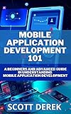 Mobile Application Development 101: A Beginners And Advanced Guide In Understanding Mobile Application Development (English Edition)