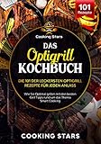 Das Optigrill Kochbuch - Die 101 leckersten Optigrill Rezepte für jeden Anlass: Wie sie Optimal grillen mit den besten Grill Tipps rund um das Thema Smart Cooking