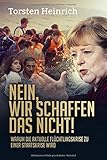 Nein, wir schaffen das nicht!: Warum die aktuelle Flüchtlingskrise zu einer Staatskrise w