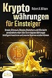 KRYPTOWÄHRUNGEN FÜR EINSTEIGER - Bitcoin, Ethereum, Altcoins, Blockchain und ICOs leicht verständlich erklärt: Wie Sie in digitale Währungen intelligent investieren und enorme Gewinne erzielen kö