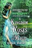 A Kingdom of Roses and Magic (Aurora Realm Fairy Tales Book 4) (English Edition)