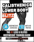 Calisthenics: Lower Body BLITZ: 35 Bodyweight Exercises | The #1 Legs & Glutes Bodyweight Training Guide (English Edition)