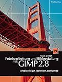 Fotobearbeitung und Bildgestaltung mit GIMP 2.8: Arbeitsschritte, Techniken, Werkzeug