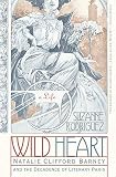 Wild Heart: A Life: Natalie Clifford Barney and the Decadence of Literary Paris (English Edition)