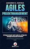 AGILES PROJEKTMANAGEMENT: Erfolgsstrategie - Agil reagieren, erfolgreich managen und Scrum verstehen - Jetzt für Manager und Anfänger einfach erk